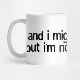 and i might be okay but i'm not fine at all Mug